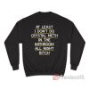 At Least I Don't Do Crystal Meth in the Bathroom All Night Bitch Sweatshirt