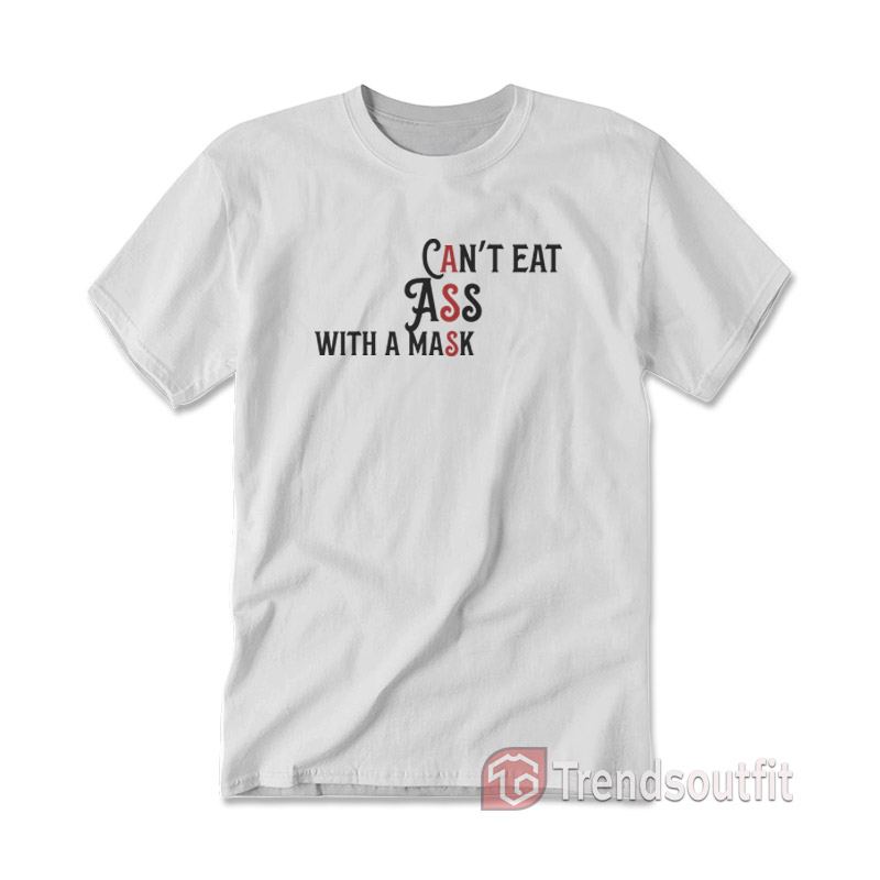 Can’t Eat Ass With A Mask Funny T-shirt