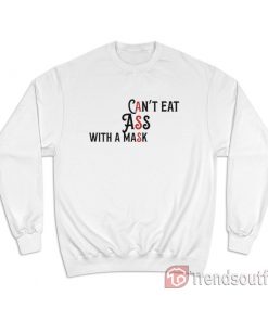 Can't Eat Ass With A Mask Funny Sweatshirt