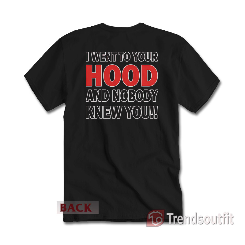I Went to Your Hood and Nobody Knew You T-Shirt