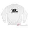 I'd Rather Be In Rochester It's Grim And Depressing Sweatshirt