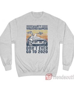 Marty Whatever Happens Don't Ever Go to 2020 Vintage Sweatshirt