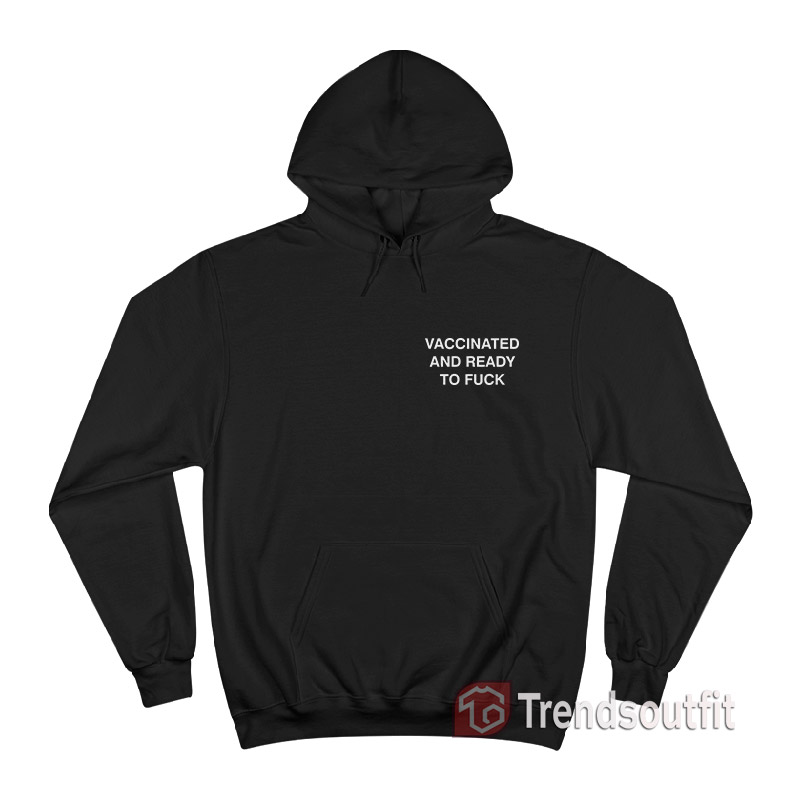 Vaccinated And Ready To Fuck Hoodie Front
