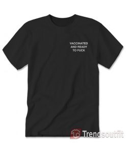 Vaccinated And Ready To Fuck T-Shirt Front