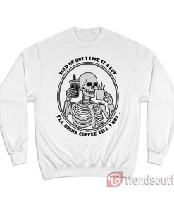 Iced Or Hot I Like It A Lot I’ll Drink Coffee Till I Rot Sweatshirt