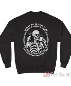 Iced Or Hot I Like It A Lot I’ll Drink Coffee Till I Rot Sweatshirt