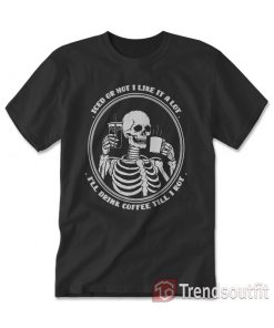 Iced Or Hot I Like It A Lot I’ll Drink Coffee Till I Rot T-Shirt