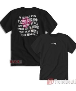 If Suicide Ever Crosses Your Mind Just Know I Would Rather Listen T-Shirt
