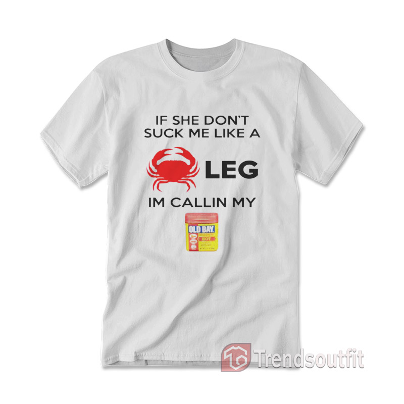 If She Don't Suck Me Like a Crab Leg I'm Calling My Old Bay T-Shirt