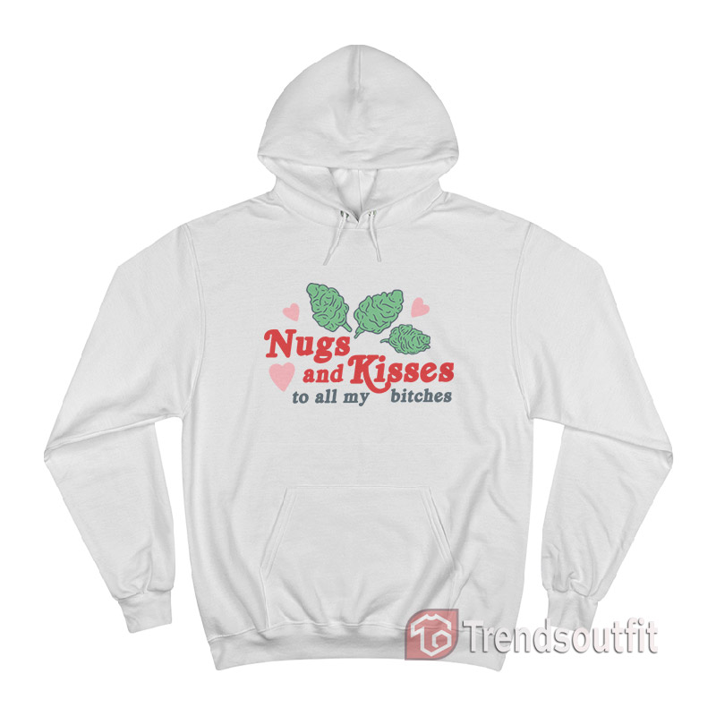 Nugs And Kisses To All My Bitches Hoodie