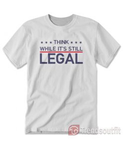 Rihanna Think While It's Still Legal T-shirt