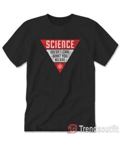 Science Doesn't Care What You Believe T-Shirt