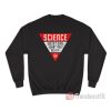 Science Doesn't Care What You Believe Sweatshirt
