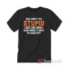 You Can't Fix Stupid But The Hat Sure Make It Easy To Identify T-Shirt