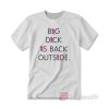 Big Dick Is Back Outside And Loving It T-shirt