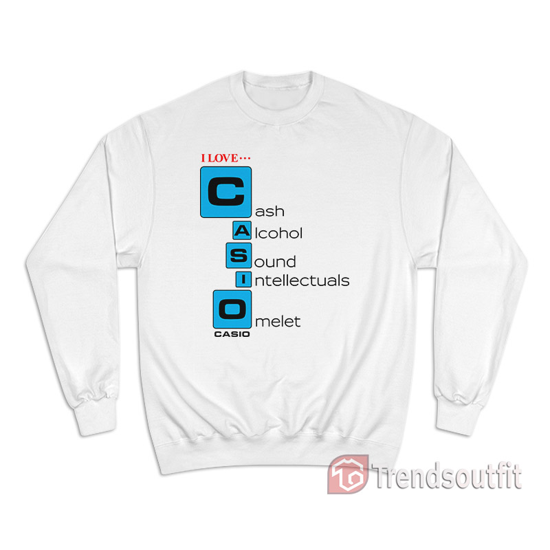 I Love Casio Cash Alcohol Sound Intellectuals Omelet Sweatshirt