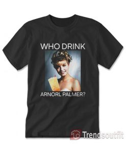 Who Drink Arnold Palmer T-Shirt