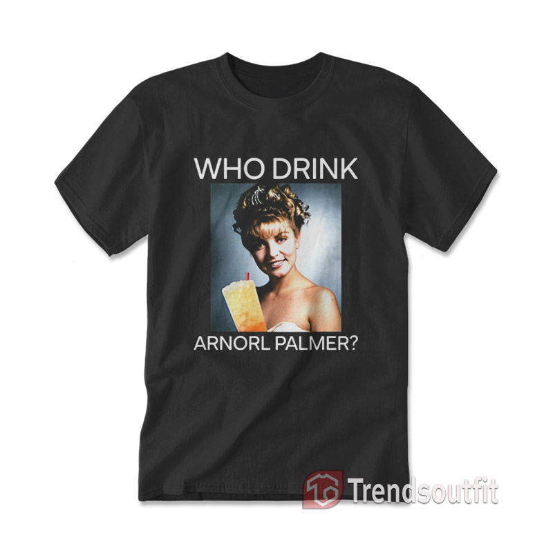 Who Drink Arnold Palmer T-Shirt