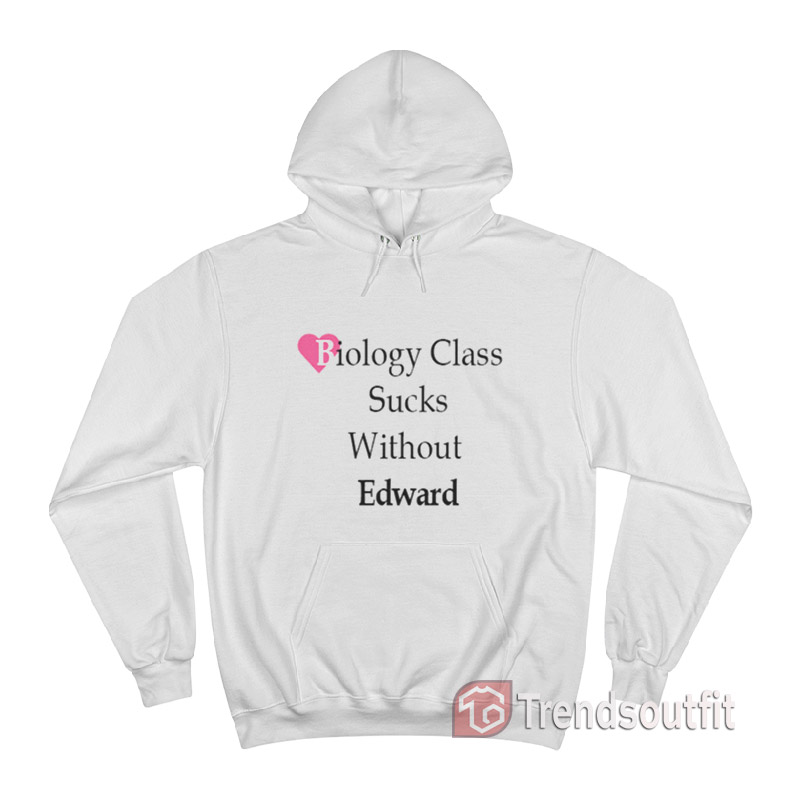Biology Class Sucks Without Edward Hoodie