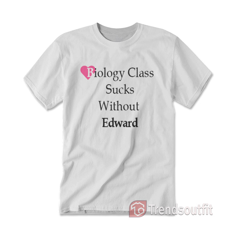 Biology Class Sucks Without Edward T-shirt