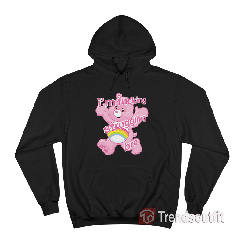 Care Bears I'm Fucking Struggling Bro Hoodie