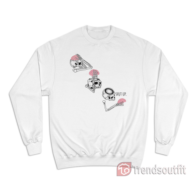 Shut Up Brain Skeleton Sweatshirt