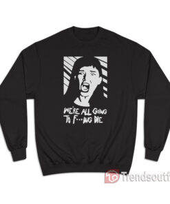 Kate Dibiasky We're All Going To Fucking Die Sweatshirt