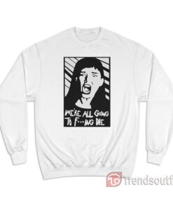 Kate Dibiasky We're All Going To Fucking Die Sweatshirt