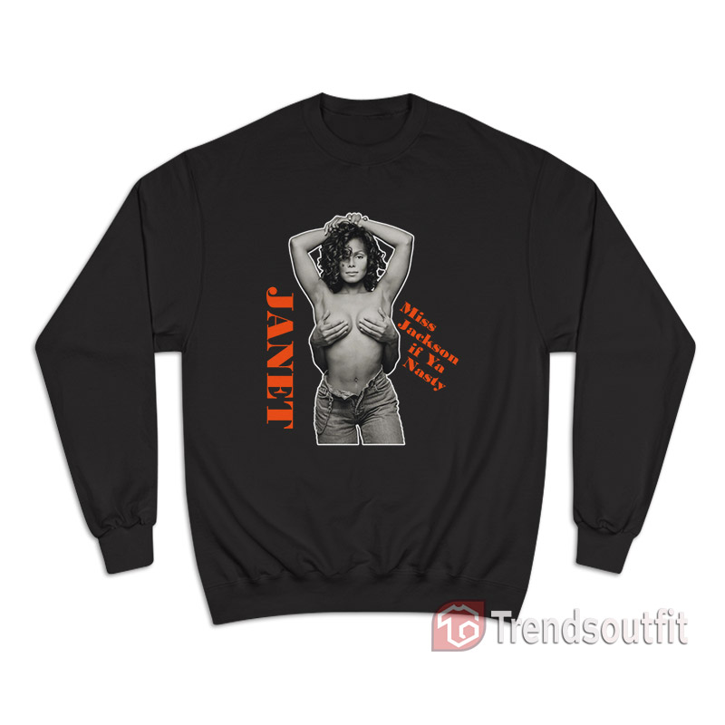 Miss Jackson If Ya Nasty Janet Jackson Sweatshirt