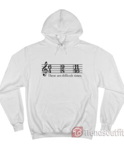 These Are Difficult Times Hoodie