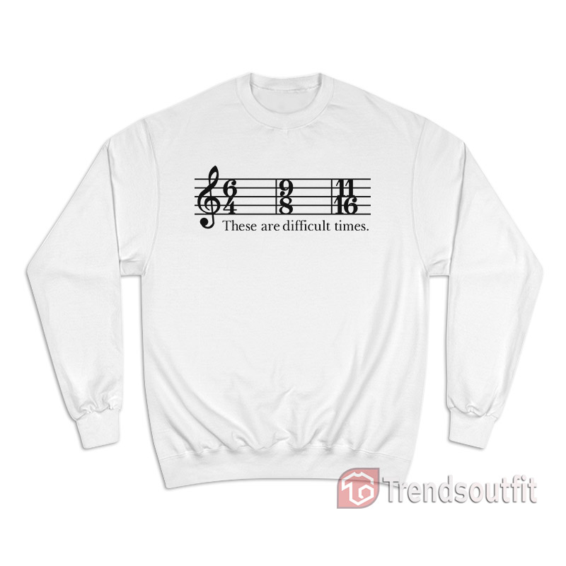 These Are Difficult Times Sweatshirt