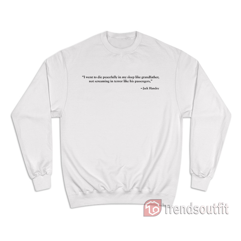 I Went To Die Peacefully In My Sleep Like Grandfather Sweatshirt
