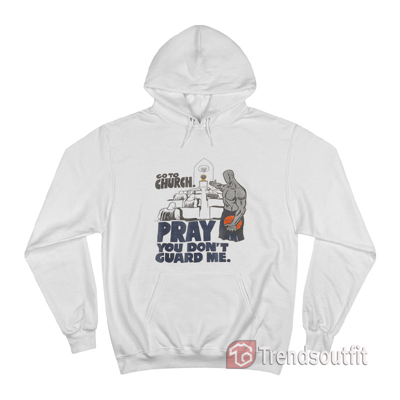 Go To Church Pray You Don't Guard Me Hoodie