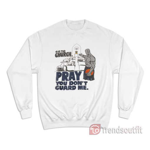 Go To Church Pray You Don't Guard Me Sweatshirt