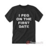 I Peg On The First Date T-shirt