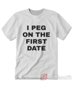 I Peg On The First Date T-shirt