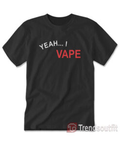 Yeah I Vape Very Good At Respecting Women T-Shirt Front