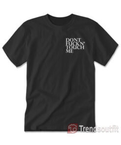Don't Fucking Touch Me T-Shirt