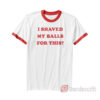Harley Quinn I Shaved My Balls For This Ringer Shirt