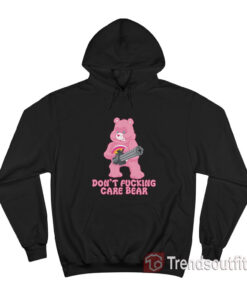 I Don't Fucking Care Bear Hoodie