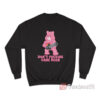 I Don't Fucking Care Bear Sweatshirt