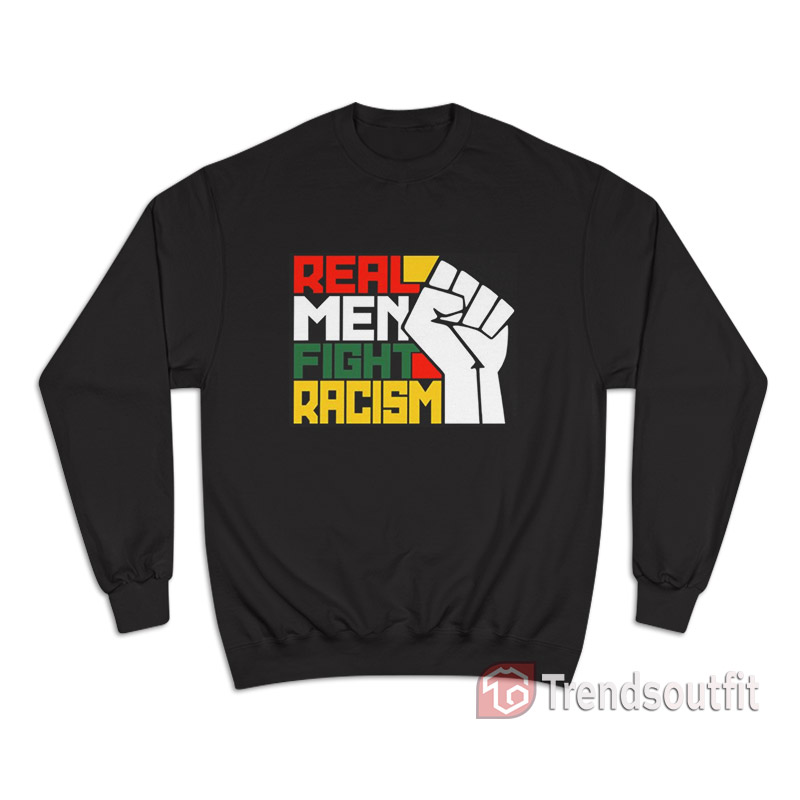 Real Men Fight Racism Sweatshirt
