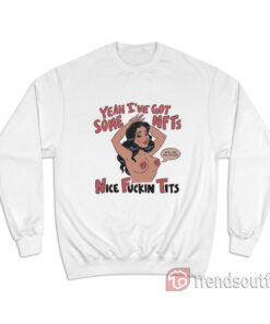 Yeah I’ve Got Some NFTs Nice Fuckin Tits Sweatshirt