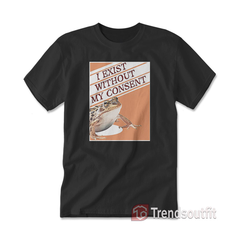 I Exist Without My Consent Frog Surreal T-Shirt