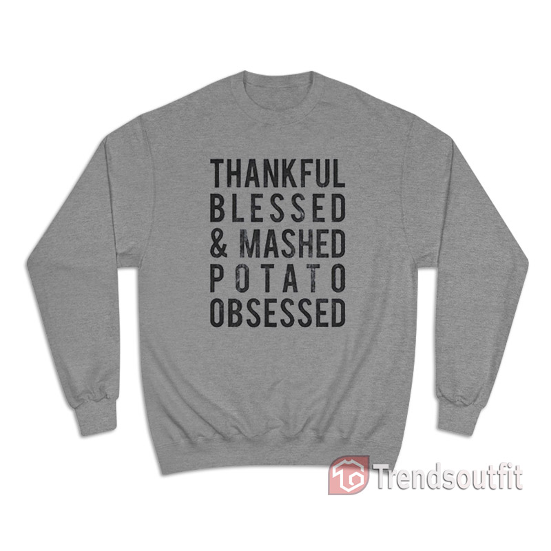 Thankful Blessed and Mashed Potato Obsessed Sweatshirt