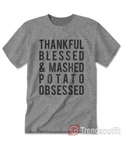 Thankful Blessed and Mashed Potato Obsessed T-Shirt
