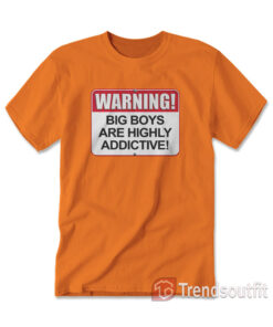Warning Big Boys Are Highly Addictive T-Shirt