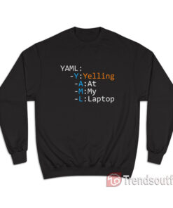 Yaml Yelling At My Laptop Sweatshirt