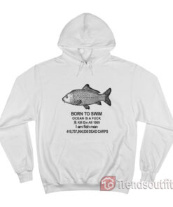 Born To Swim Ocean Is A Fuck Hoodie