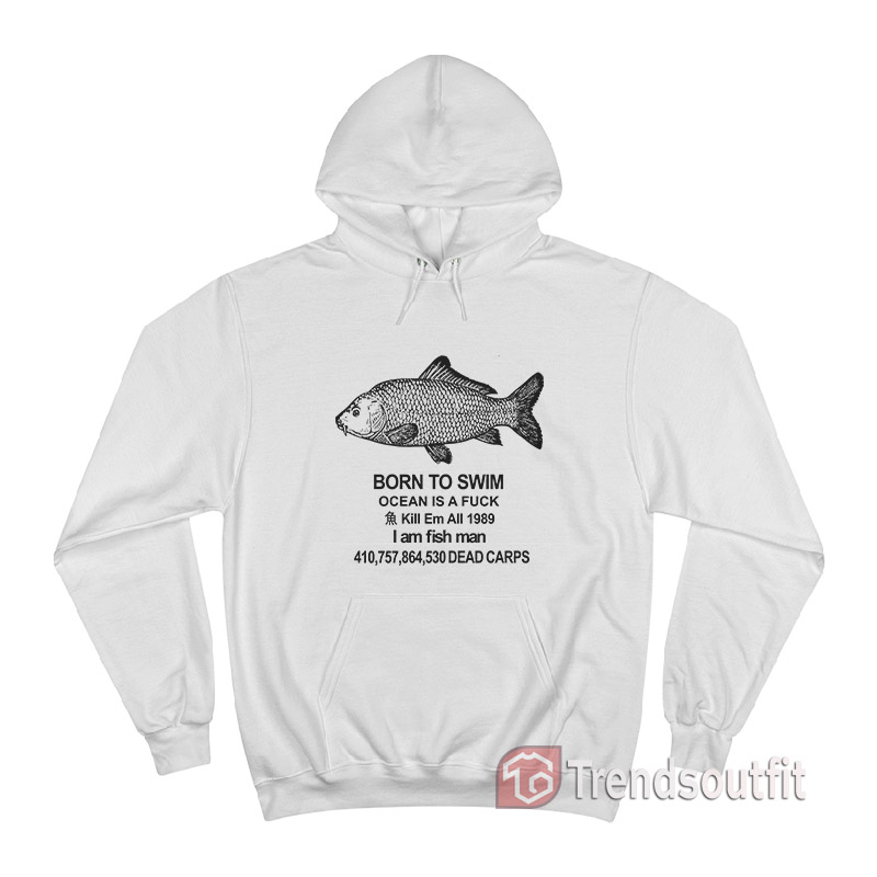 Born To Swim Ocean Is A Fuck Hoodie